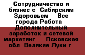 Сотрудничество и бизнес с “Сибирским Здоровьем“ - Все города Работа » Дополнительный заработок и сетевой маркетинг   . Псковская обл.,Великие Луки г.